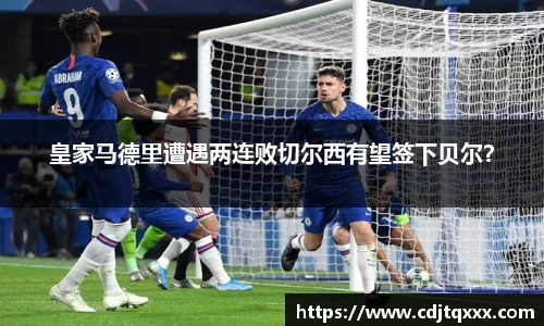 皇家马德里遭遇两连败切尔西有望签下贝尔？