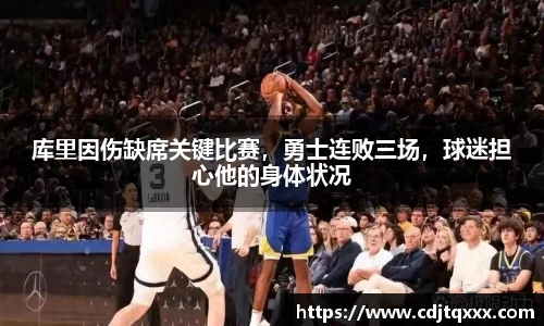 库里因伤缺席关键比赛，勇士连败三场，球迷担心他的身体状况