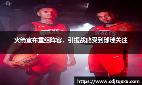 火箭宣布重组阵容，引援战略受到球迷关注