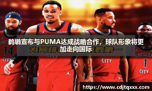 鹈鹕宣布与PUMA达成战略合作，球队形象将更加走向国际