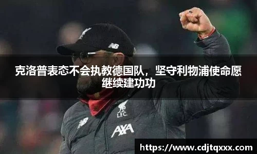 克洛普表态不会执教德国队，坚守利物浦使命愿继续建功功