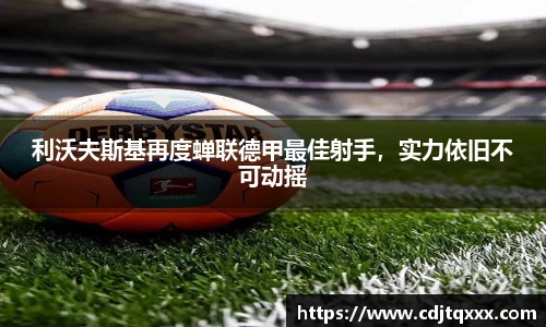 利沃夫斯基再度蝉联德甲最佳射手，实力依旧不可动摇