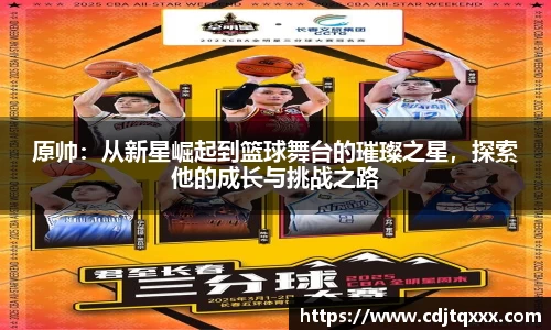 原帅：从新星崛起到篮球舞台的璀璨之星，探索他的成长与挑战之路