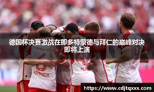 德国杯决赛激战在即多特蒙德与拜仁的巅峰对决即将上演